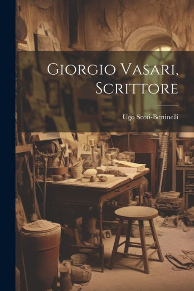 Giorgio Vasari, Scrittore (Italian Edition)