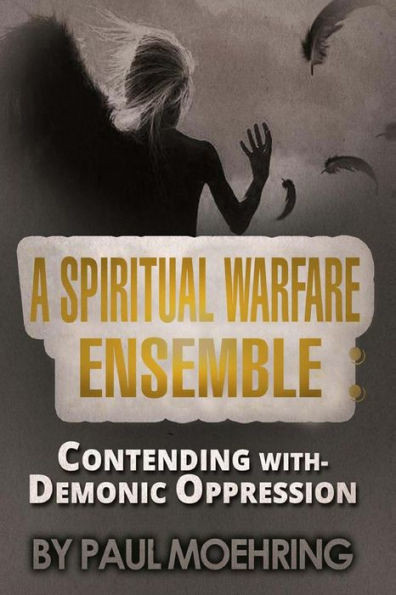 A Spiritual Warfare Ensemble: Contending With- Demonic Oppression