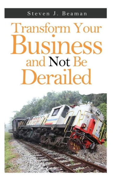 Transform Your Business And Not Be Derailed