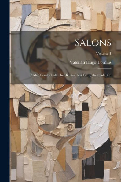Salons; Bilder Gesellschaftlicher Kultur Aus Fünf Jahrhunderten; Volume 1 (German Edition)