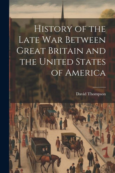 History Of The Late War Between Great Britain And The United States Of America