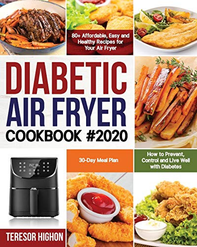 Diabetic Air Fryer Cookbook #2020: 80+ Affordable, Easy and Healthy Recipes for Your Air Fryer | How to Prevent, Control and Live Well with Diabetes | 30-Day Meal Plan