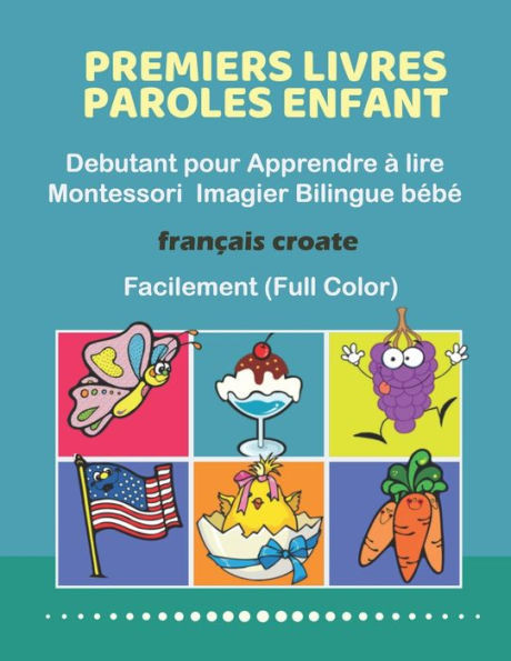 Premiers Livres Paroles Enfant Debutant Pour Apprendre À Lire Montessori Imagier Bilingue Bébé Français Croate Facilement (Full Color): 200 Basic ... Debutant Exercice 2-8 Ans. (French Edition)