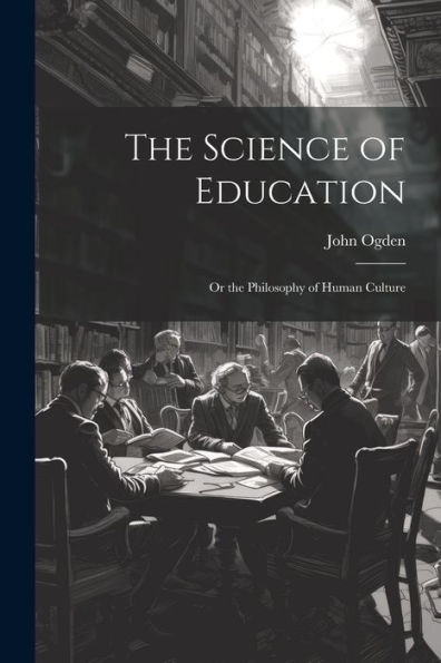 The Science Of Education; Or The Philosophy Of Human Culture