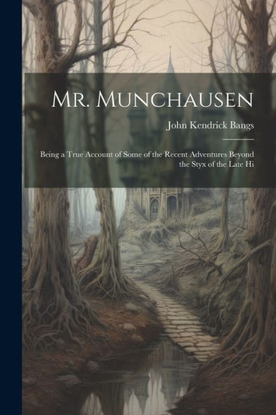 Mr. Munchausen: Being A True Account Of Some Of The Recent Adventures Beyond The Styx Of The Late Hi