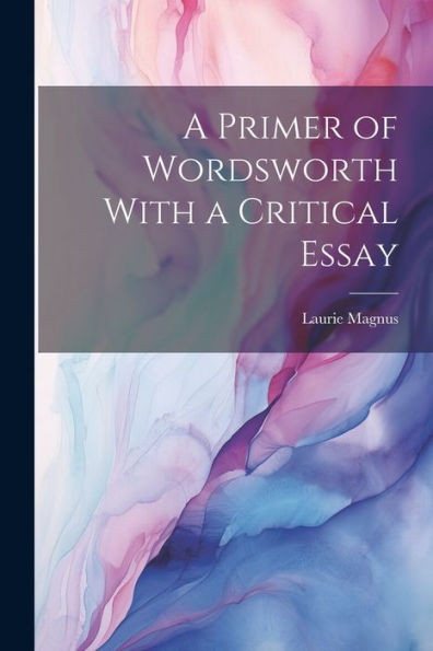 A Primer Of Wordsworth With A Critical Essay