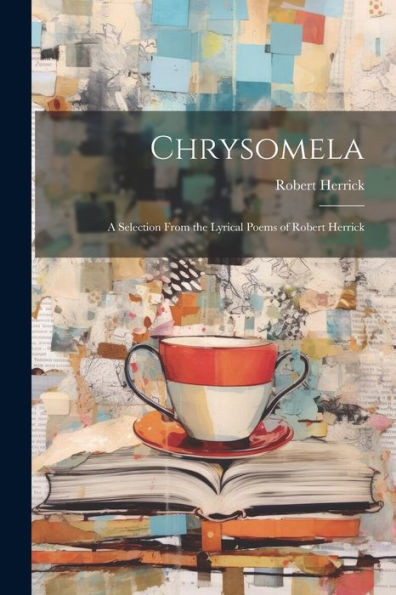 Chrysomela: A Selection From The Lyrical Poems Of Robert Herrick