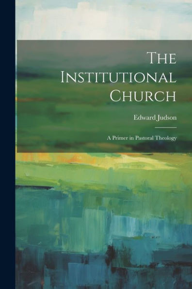 The Institutional Church: A Primer In Pastoral Theology