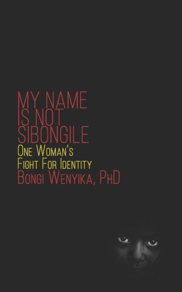My Name Is Not Sibongile: One Woman'S Fight For Identity