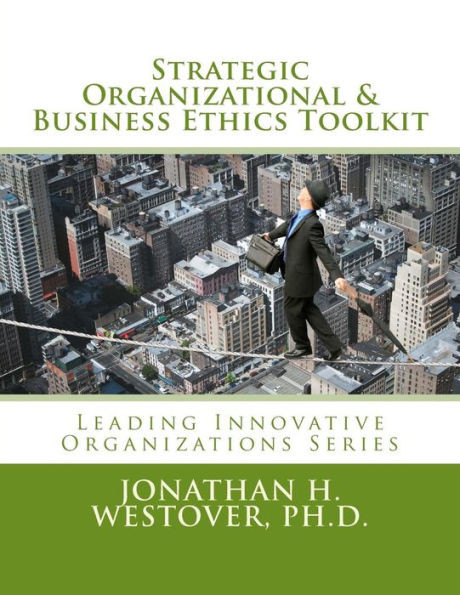 Strategic Organizational And Business Ethics Toolkit (Leading Innovative Organizations)