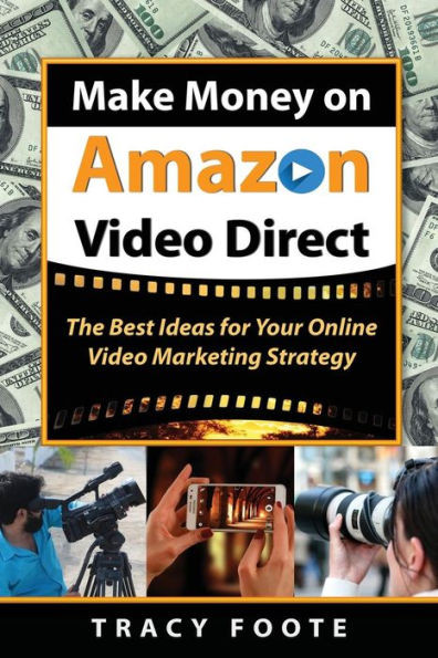 Make Money On Amazon Video Direct: The Best Ideas For Your Online Video Marketing Strategy