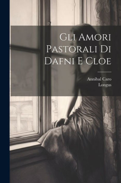 Gli Amori Pastorali Di Dafni E Cloe (Italian Edition)