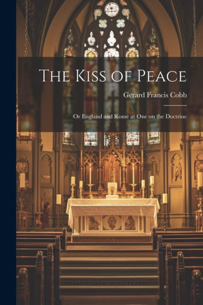The Kiss Of Peace: Or England And Rome At One On The Doctrine