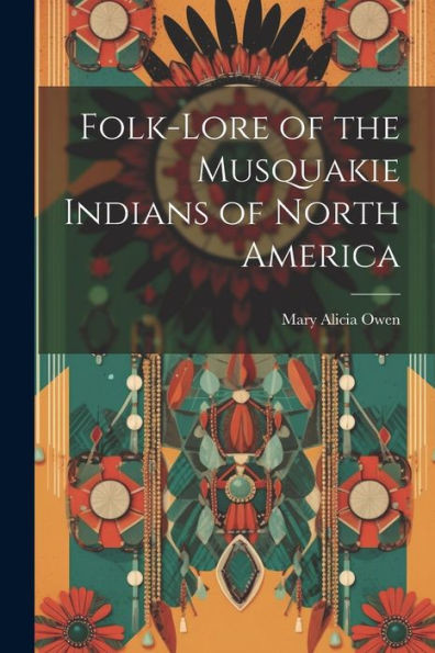 Folk-Lore Of The Musquakie Indians Of North America