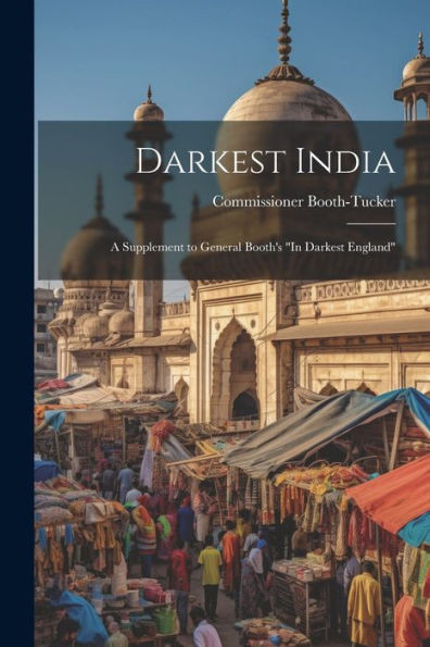 Darkest India: A Supplement To General Booth's "In Darkest England"