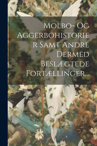 Molbo- Og Aggerbohistorier Samt Andre Dermed Beslægtede Fortællinger... (Danish Edition)