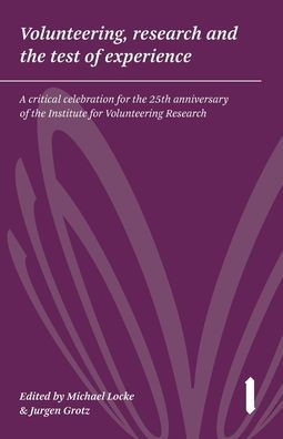 Volunteering, Research & The Test Of Experience: A Critical Celebration For The 25Th Anniversary Of The Institute For Volunteering Research