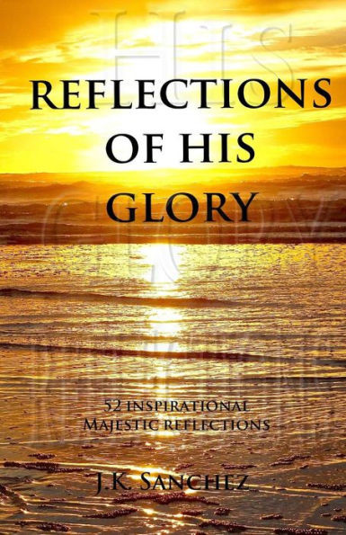 Reflections Of His Glory: 52 Inspirational Majestic Reflections