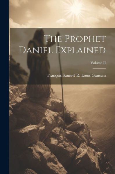 The Prophet Daniel Explained; Volume Ii