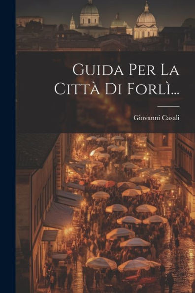 Guida Per La Città Di Forlì... (Italian Edition)