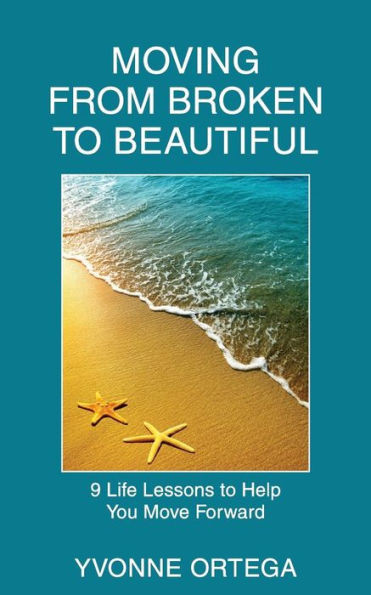 Moving From Broken To Beautiful:: 9 Life Lessons To Help You Move Forward