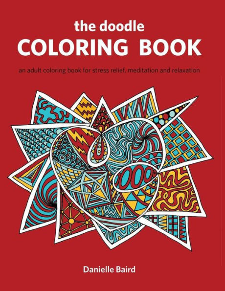 The Doodle Coloring Book: An Adult Coloring Book For Stress Relief, Meditation And Relaxation
