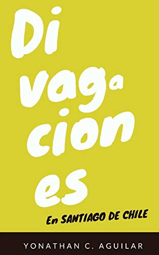 Divagaciones en Santiago de Chile (Spanish Edition)