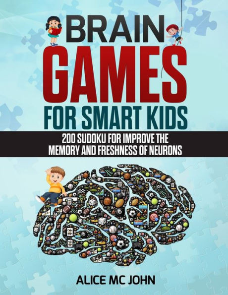 Brain Games For Smart Kids: 200 Sudoku For Improve The Memory And Freshness Of Neurons