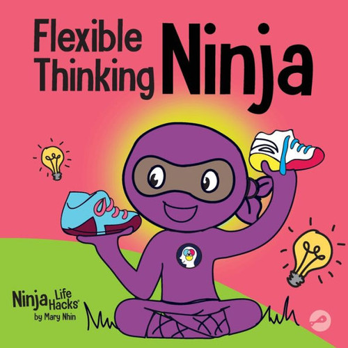 Flexible Thinking Ninja: A ChildrenS Book About Developing Executive Functioning And Flexible Thinking Skills (Ninja Life Hacks)