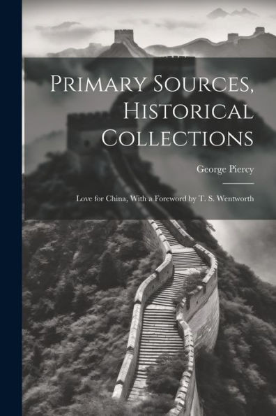 Primary Sources, Historical Collections: Love For China, With A Foreword By T. S. Wentworth