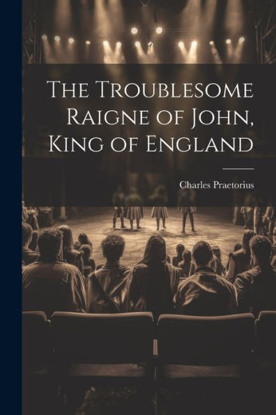 The Troublesome Raigne Of John, King Of England