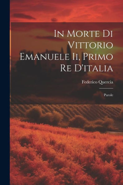 In Morte Di Vittorio Emanuele Ii, Primo Re D'Italia: Parole (Italian Edition)