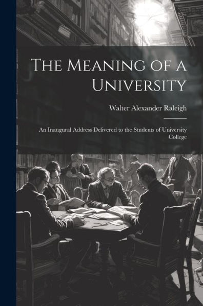 The Meaning Of A University; An Inaugural Address Delivered To The Students Of University College