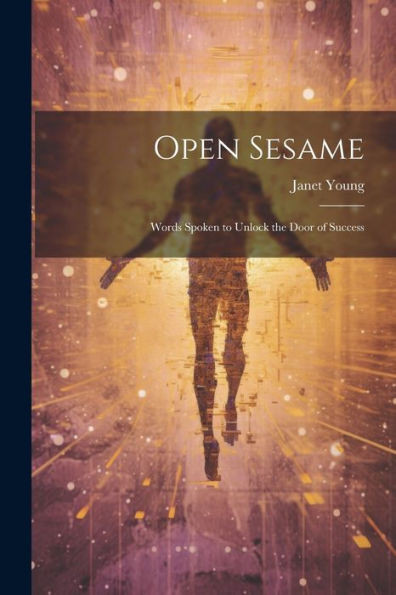 Open Sesame: Words Spoken To Unlock The Door Of Success