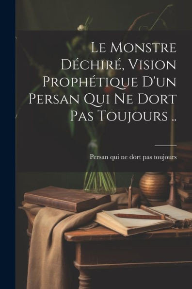 Le Monstre Déchiré, Vision Prophétique D'Un Persan Qui Ne Dort Pas Toujours .. (French Edition)