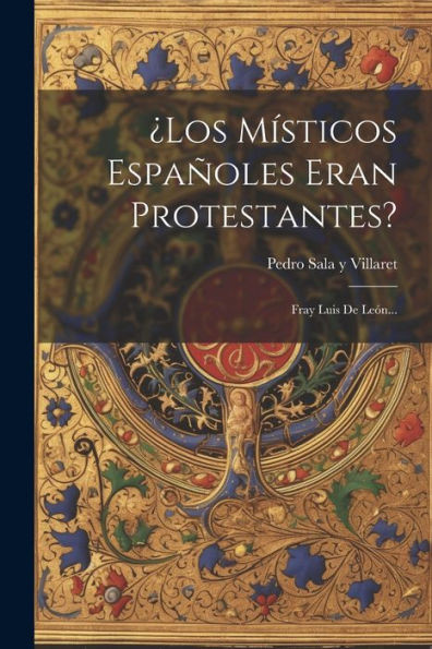 ¿Los Místicos Españoles Eran Protestantes?: Fray Luis De León... (Spanish Edition)