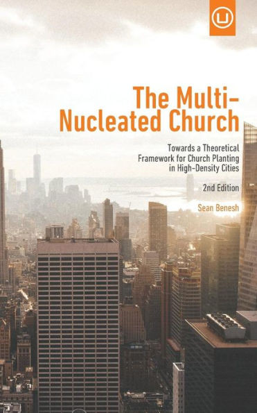 The Multi-Nucleated Church: Towards A Theoretical Framework For Church Planting In High-Density Cities (Metrospiritual Book Series)