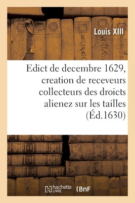 Edict Du Roy De Decembre 1629 Portant Creation En Heredité En Chacune Election De Ce Royaume (French Edition)