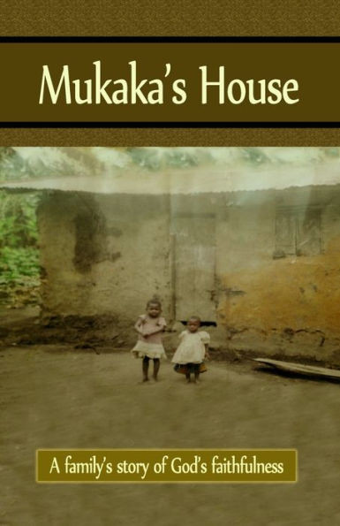 Mukaka's House: A Family's Story Of God's Faithfulness