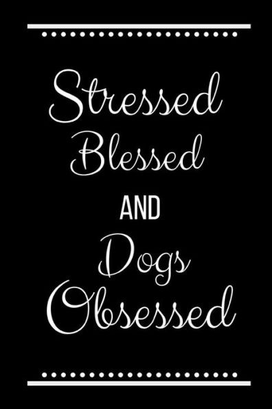 Stressed Blessed Dogs Obsessed: Funny Slogan-120 Pages 6 X 9