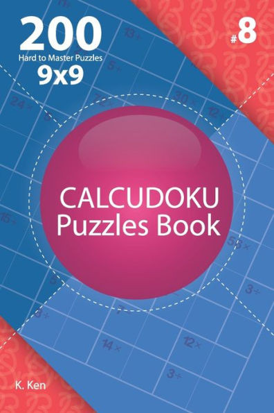 Calcudoku - 200 Hard To Master Puzzles 9X9 (Volume 8)