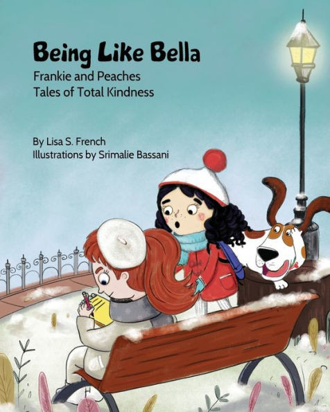 Being Like Bella: A Children's Book About Empathy And Compassion And The Importance Of Accepting Others For Who They Are. (Frankie And Peaches: Tales Of Total Kindness Book 4)