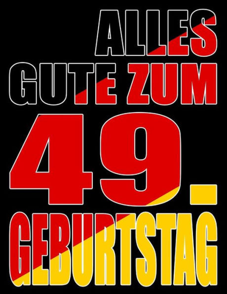 Alles Gute Zum 49. Geburtstag: Besser Als Eine Geburtstagskarte! Deutsche Flagge Geburtstag Buch Mit Gezeichneten Seiten, Die Als Tagebuch Oder Notizbuch Benutzt Werden Können. (German Edition)