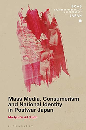 Mass Media, Consumerism and National Identity in Postwar Japan (SOAS Studies in Modern and Contemporary Japan)