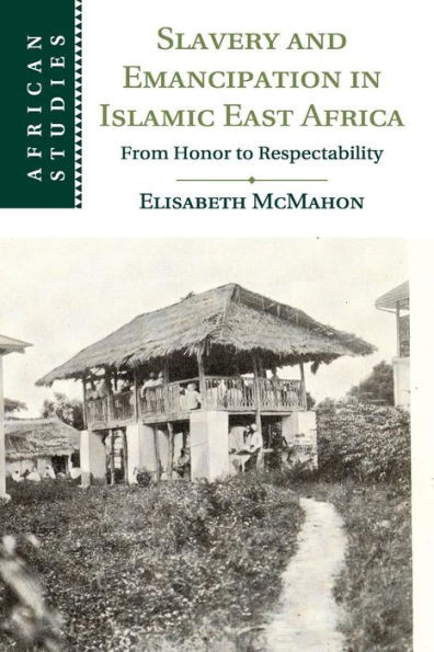 Slavery And Emancipation In Islamic East Africa: From Honor To Respectability (African Studies)