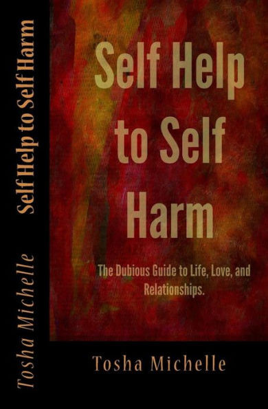 Self Help To Self Harm: The Dubious Guide To Life, Love, And Relationships.