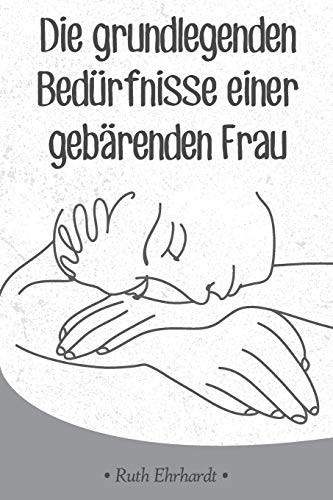 Die grundlegenden Bedürfnisse einer gebarenden Frau (German Edition)