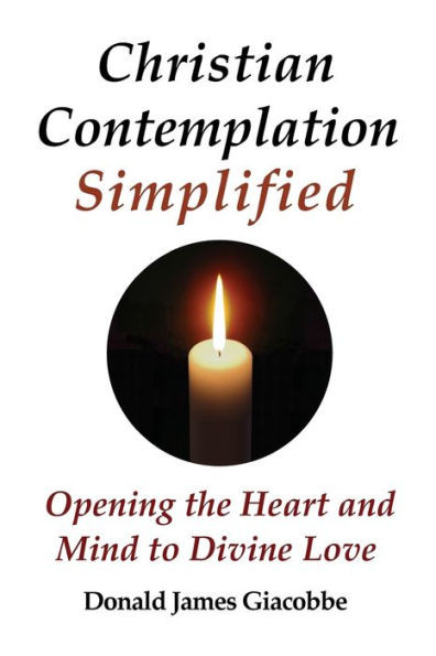 Christian Contemplation Simplified: Opening The Heart And Mind To Divine Love