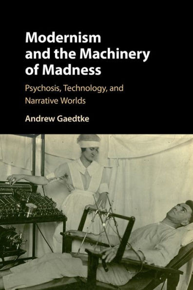Modernism And The Machinery Of Madness: Psychosis, Technology, And Narrative Worlds