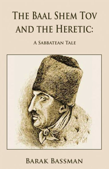 The Baal Shem Tov And The Heretic: A Sabbatean Tale